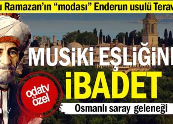 Bu Ramazan’ın “ modası” Enderun usulü teravih… Musiki eşliğinde ibadet… Osmanlı saray geleneği
